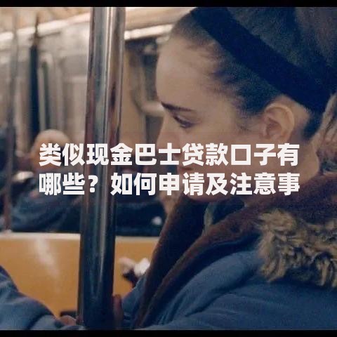 类似现金巴士贷款口子有哪些？如何申请及注意事项解析