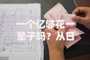 一个亿够花一辈子吗？从日常开销到人生规划的真实答案