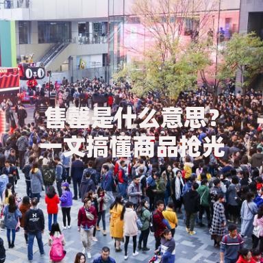 售罄是什么意思？一文搞懂商品抢光背后的门道