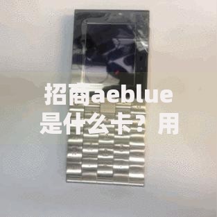 招商aeblue是什么卡？用途解析与隐藏福利大揭秘