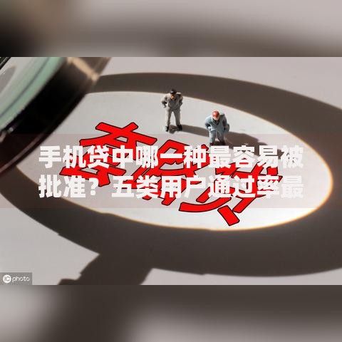 手机贷中哪一种最容易被批准？五类用户通过率最高