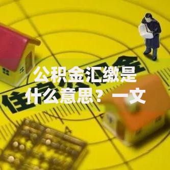 公积金汇缴是什么意思？一文搞懂缴存流程与常见问题