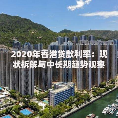 2020年香港贷款利率：现状拆解与中长期趋势观察