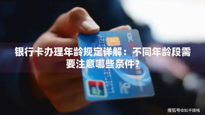 银行卡办理年龄规定详解：不同年龄段需要注意哪些条件？