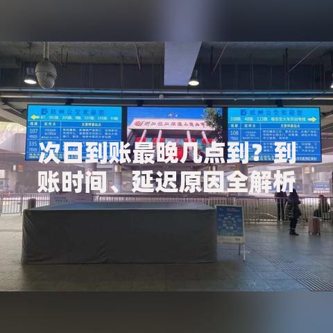 次日到账最晚几点到？到账时间、延迟原因全解析