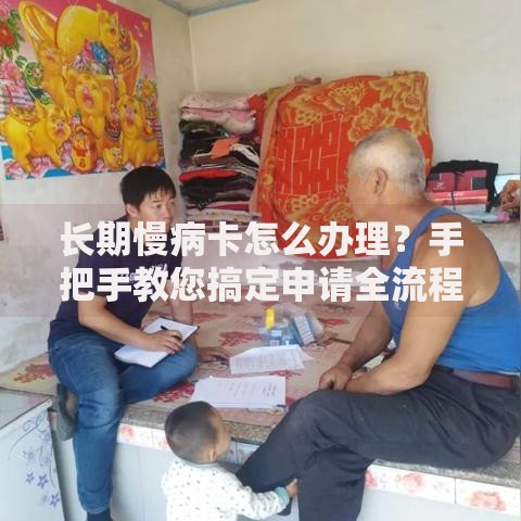 长期慢病卡怎么办理？手把手教您搞定申请全流程