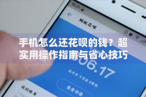 手机怎么还花呗的钱？超实用操作指南与省心技巧