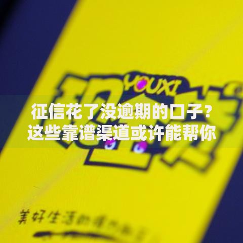 征信花了没逾期的口子？这些靠谱渠道或许能帮你解决资金难题