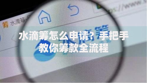 水滴筹怎么申请？手把手教你筹款全流程
