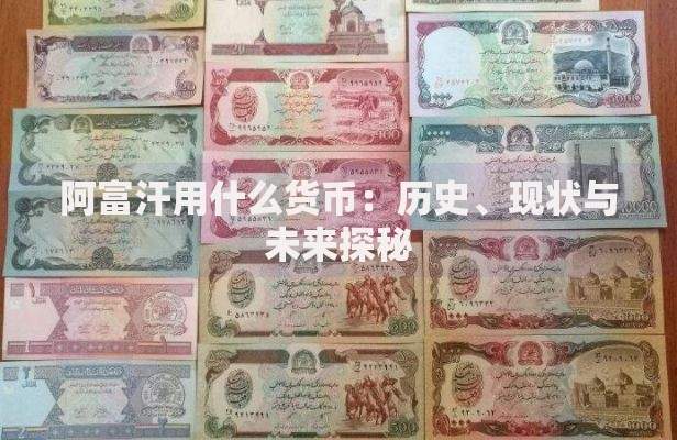 阿富汗用什么货币：历史、现状与未来探秘
