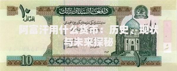 阿富汗用什么货币：历史、现状与未来探秘