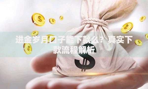 进金岁月口子能下款么?真实下款流程解析 进金岁月口子能下款么?真实下款流程解析