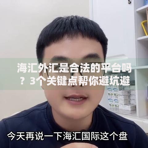 海汇外汇是合法的平台吗？3个关键点帮你避坑避雷