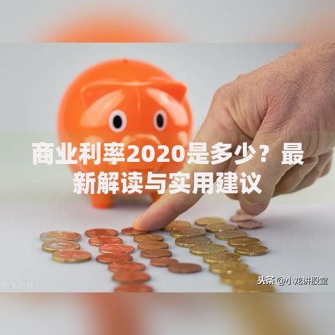 商业利率2020是多少？最新解读与实用建议