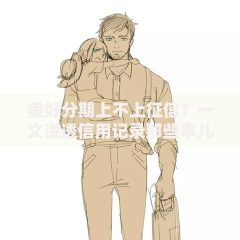 美好分期上不上征信？一文说透信用记录那些事儿