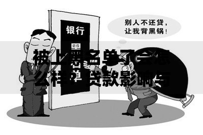 被上黑名单了会怎么样？贷款影响与应对措施全解析