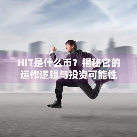 HIT是什么币？揭秘它的运作逻辑与投资可能性