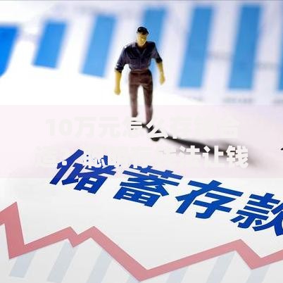 10万元怎么存钱合适？聪明存钱法让钱生钱