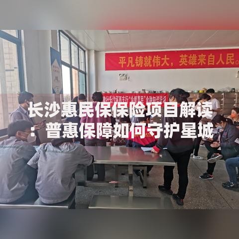 长沙惠民保保险项目解读：普惠保障如何守护星城居民健康？