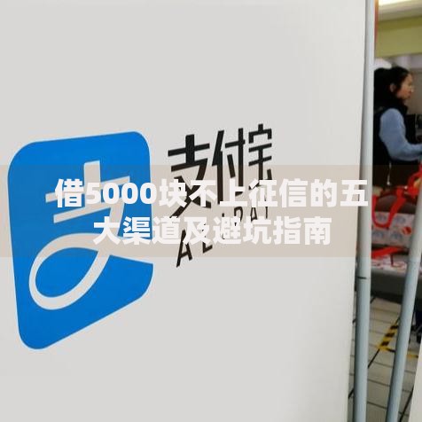 借5000块不上征信的五大渠道及避坑指南