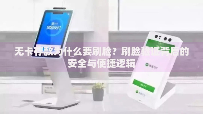 无卡存款为什么要刷脸？刷脸验证背后的安全与便捷逻辑