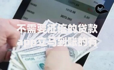 不需要征信的贷款app立马到账的有哪些？深度解析