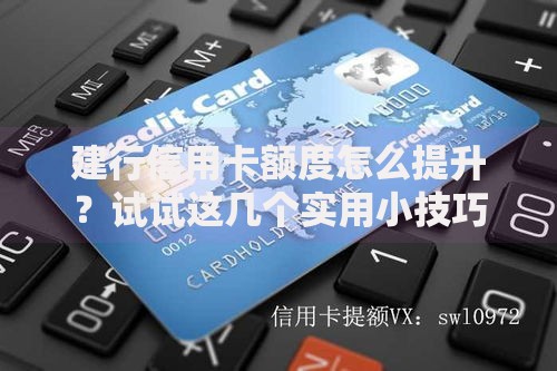 建行信用卡额度怎么提升？试试这几个实用小技巧