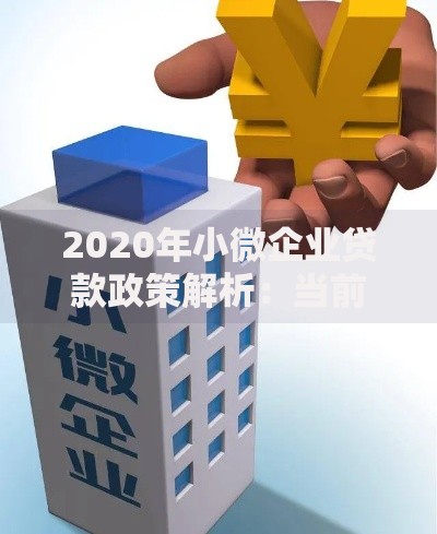 2020年小微企业贷款政策解析：当前扶持措施与申请要点