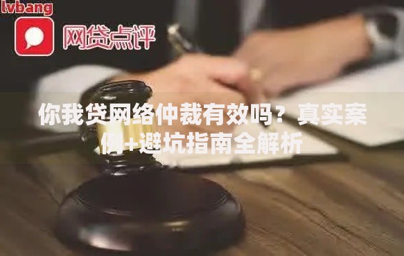 你我贷网络仲裁有效吗？真实案例+避坑指南全解析
