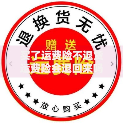 买了运费险不退货运费险会退回来吗？运费险退款规则全解析