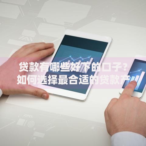 贷款有哪些好下的口子？如何选择最合适的贷款产品