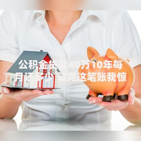 公积金贷款40万10年每月还多少 算完这笔账我惊了