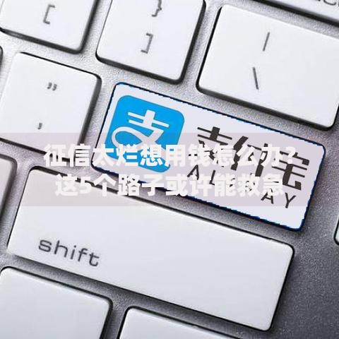 征信太烂想用钱怎么办？这5个路子或许能救急