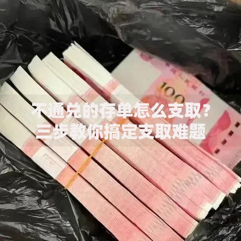不通兑的存单怎么支取？三步教你搞定支取难题