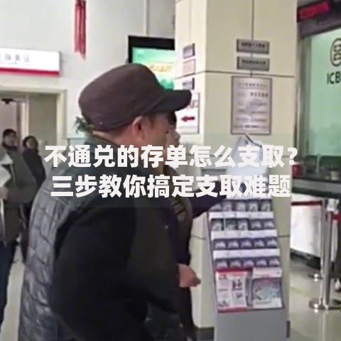 不通兑的存单怎么支取？三步教你搞定支取难题