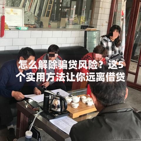 怎么解除骗贷风险？这5个实用方法让你远离借贷陷阱