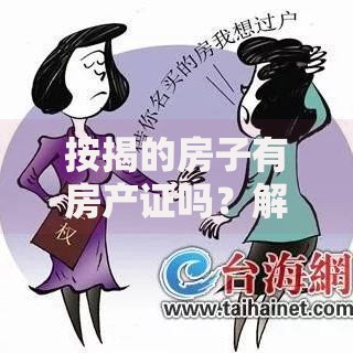 按揭的房子有房产证吗？解答产权归属与办理流程