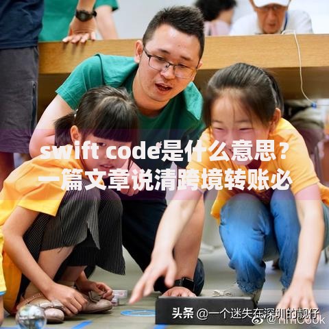 swift code是什么意思？一篇文章说清跨境转账必备代码