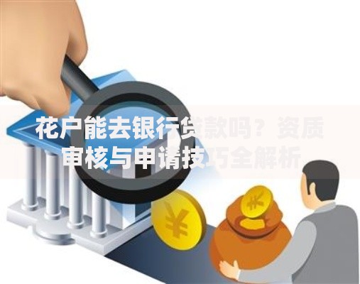 花户能去银行贷款吗？资质审核与申请技巧全解析