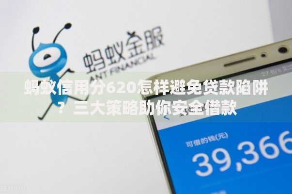 蚂蚁信用分620怎样避免贷款陷阱？三大策略助你安全借款