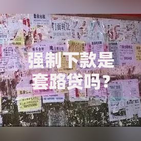强制下款是套路贷吗？揭秘常见陷阱与法律界定