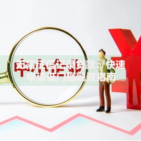 无需征信记录贷款：快速申请低门槛融资指南