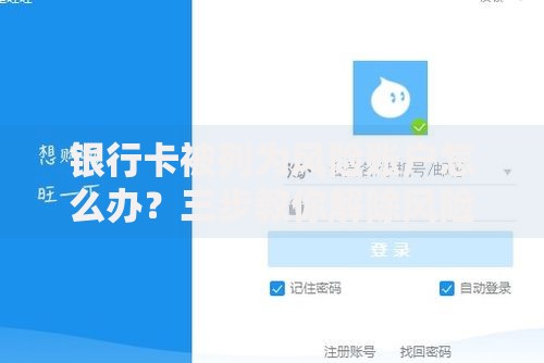 银行卡被列为风险账户怎么办？三步教你解除风险保护资金安全