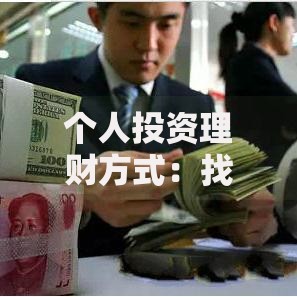 个人投资理财方式：找到最适合你的财富增值路径