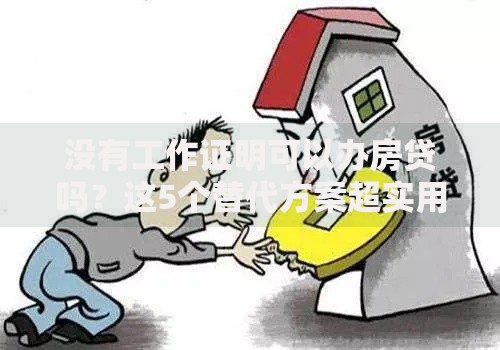 没有工作证明可以办房贷吗？这5个替代方案超实用