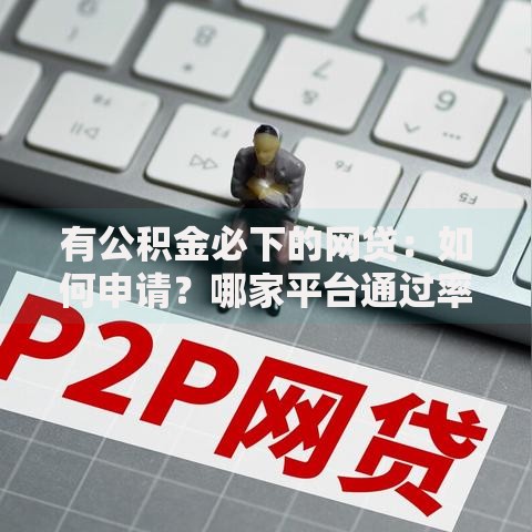 有公积金必下的网贷：如何申请？哪家平台通过率高？