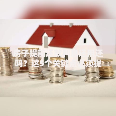 房子提前还款利息还用还吗？这5个关键点必须提前搞懂