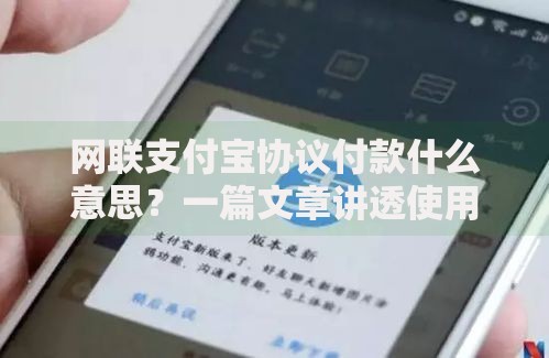 网联支付宝协议付款什么意思？一篇文章讲透使用方法和注意事项
