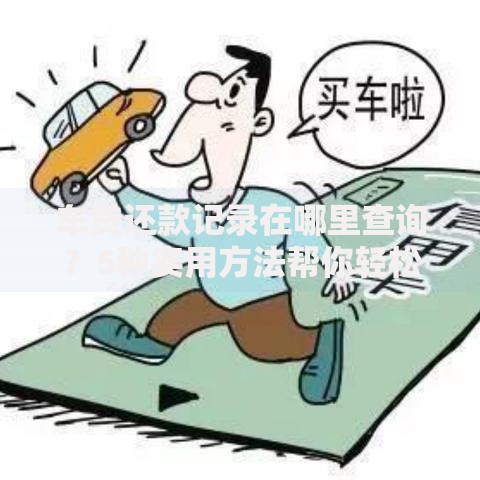 车贷还款记录在哪里查询？5种实用方法帮你轻松搞定
