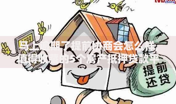 马上逾期了提前协商会怎么样,值得收藏的5个房产抵押贷款平台好